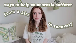 anorexia nervosa: how can you help? the do's and don'ts *from someone who's been there*