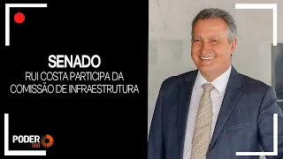 Ao vivo: Rui Costa fala à Comissão de Infraestrutura do Senado