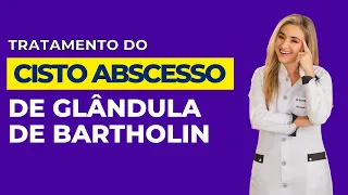 Qual o tratamento para cisto abscesso de glândula de Bartholin?