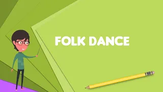 What is Folk dance? Explain Folk dance, Define Folk dance, Meaning of Folk dance