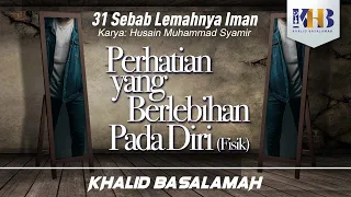 31 Sebab Lemahnya Iman #15 : Perhatian Berlebihan pada Diri - Khalid Basalamah