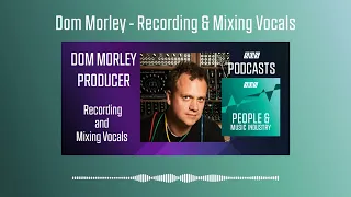 Dom Morley - Recording And Mixing Vocals | Podcast