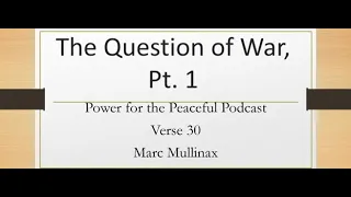 Power for the Peaceful Verse 30 -"The Question of War, Pt. 1"