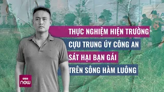 Thực nghiệm hiện trường và lời khai "ớn lạnh" của cựu Trung úy Công an sát hại bạn gái | VTC Now