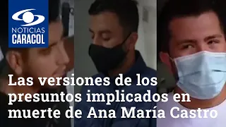 Las tres versiones de los presuntos implicados en muerte de Ana María Castro