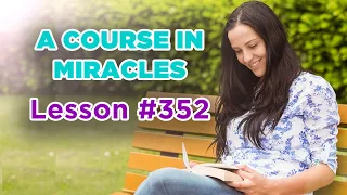 A Course In Miracles - Lesson 352