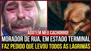 MORADOR DE RUA, COM DOENÇA TERMINAL FAZ PEDIDO EMOCIONANTE, E FAZ TODOS CHORAR