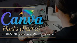 Canva Crash Course -A Beginner’s Guide to Design: Quick Hacks (Part 2)