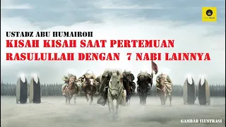 KISAH KISAH YANG TERJADI PADA PERTEMUAN RASULULLAH DENGAN  7 NABI SAAT MIRAJ - USTADZ ABU HUMAIROH