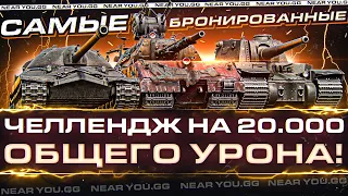 САМЫЕ БРОНИРОВАННЫЕ ТАНКИ WoT - ЧЕЛЛЕНДЖ на 20.000 ОБЩЕГО УРОНА!