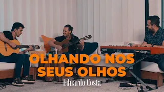 OLHANDO NOS SEUS OLHOS| Eduardo Costa