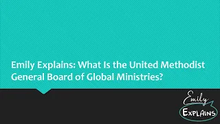 Emily Explains: What Is the United Methodist General Board of Global Ministries?