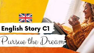 ADVANCED ENGLISH STORY 📚 Pursue the Dream 🖊️ Level 4 - 5 | C1 | British English Story with Subtitles