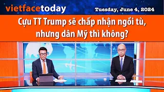 Vietface Today | Cựu TT Trump sẽ chấp nhận ngồi tù, nhưng dân Mỹ thì không? | 06/04/24