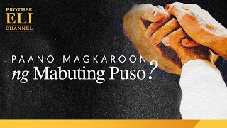 Paano magkaroon ng mabuting puso? | Brother Eli Channel