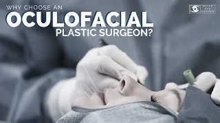 Why Choose an Oculofacial Plastic Surgeon vs Plastic Surgeon