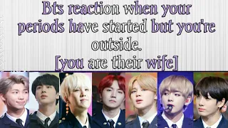 BTS IMAGINE [bts reaction when your periods have started but you're outside]