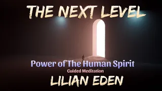 THE NEXT LEVEL- The Power Of The Human Spirit (Guided Meditation)w/ Lilian Eden