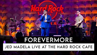 FOREVERMORE | JED MADELA LIVE AT THE HARD ROCK CAFE