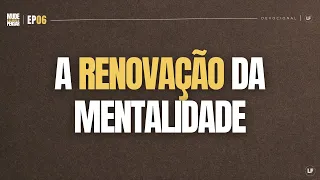 A renovação da mentalidade - Devocional | Luiz Fernando #6