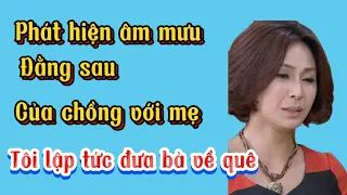 Phát hiện âm mưu đằng sau của Chồng với mẹ tôi lập tức đưa bà về quê