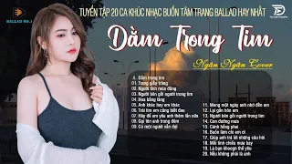 ALBUM BALLAD XUẤT SẮC NHẤT 2024 - DẰM TRONG TIM- NGÂN NGÂN #COVER Top1 Thịnh Hành BXH Nhạc