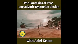 The Fantasies of Post-apocalyptic Dystopian Fiction, with Ariel Kroon