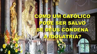 Como um católico pode ser salvo se Deus condena a idolatria? Mario Persona