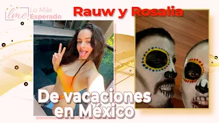 Rosalía y Rauw Alejandro disfrutan de unas vacaciones en México