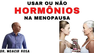 USAR OU NÃO HORMÔNIOS NA MENOPAUSA || Dr. Moacir Rosa