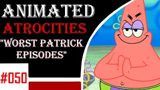 Animated Atrocities 050 || Top 10 Worst Patrick's Episodes