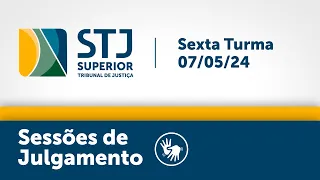 Sexta Turma - STJ - 07/05/2024