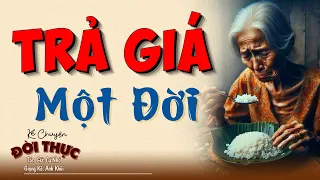 Cả xóm nghe mà ai cũng khóc "TRẢ GIÁ MỘT ĐỜI" | Kể Chuyện Đêm Khuya #kechuyendemkhuya