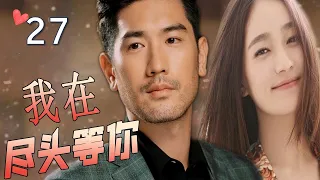 ENGSUB【最佳言情剧】《我在尽头等你》第27集 | 漂亮女翻译和暖心总裁深情相爱，不离不弃却抵不过命运的安排