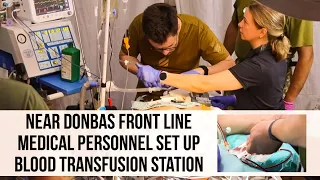 Near Donbas Front Line, Medical Personnel Set Up Blood Transfusion Station