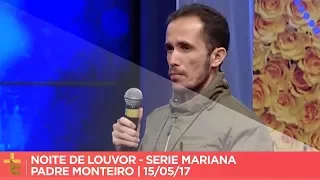 NOITE DE LOUVOR | SERIE MARIANA | PADRE MONTEIRO | 15/05/17 [CC]