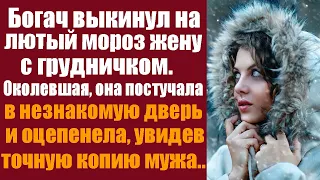 Богач выкинул на лютый мороз жену с грудничком. Околевшая, она постучала в незнакомую дверь и..