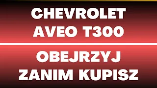 Chevrolet Aveo T300 (2011-2014) - opinie, dane techniczne, silniki, recenzje, usterki, zalety, wady