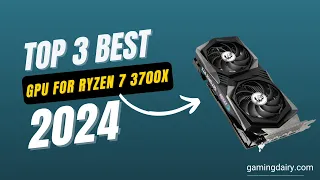 Best GPU for Ryzen 7 3700X