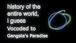 History of The Entire World, I Guess Vocoded to Gangsta's Paradise