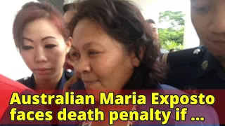 Australian Maria Exposto faces death penalty if convicted of drug trafficking in Malaysia