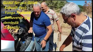 Güdül Sorgun Göleti - Kahvaltı Faslı - Yonga Topladık - Semaverde Çay (2.Bölüm)