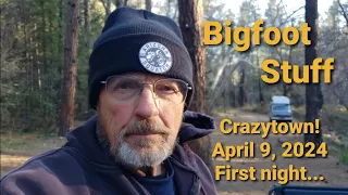 Bigfoot Stuff - Crazytown!  April 9, 2024.  First night....