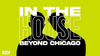 In The HOUSE Beyond Chicago - DJ MIX #004