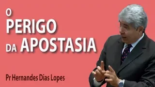 O perigo da apostasia - Pr Hernandes Dias Lopes