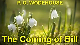 The Coming of Bill   by P. G. WODEHOUSE (1881 - 1975)by Humorous Fiction Audiobooks