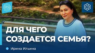 Для чего создается СЕМЬЯ? Ирина Ильина