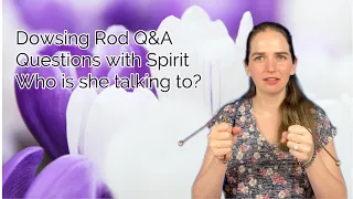 Dowsing Rod Q&A with Spirit | Who am I Talking To?