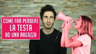 Come far perdere la testa ad una ragazza