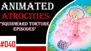 Animated Atrocities 040 || Top 10 Worst Squidward Torture Episodes